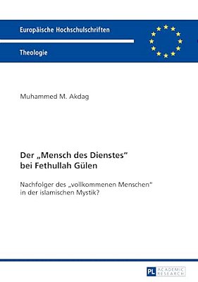 Der Mensch Des Dienstes Bei Fethullah Guelen: Nachfolger Des Vollkommenen Menschen In Der Islamischen Mystik?-..