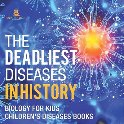 The Deadliest Diseases In History - Biology For Kids Children's Biology Books-..