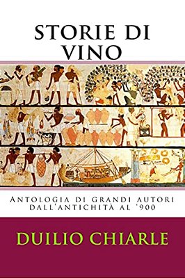 Storie Di Vino: Antologia Di Grandi Autori Dall'Antichità Al '900-..