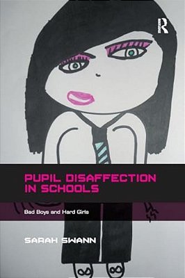 Pupil Disaffection In Schools: Bad Boys And Hard Girls. By Sarah Swann-..