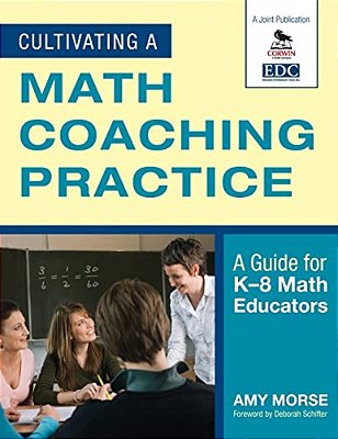 Cultivating A Math Coaching Practice: A Guide For K-8 Math Educators-..