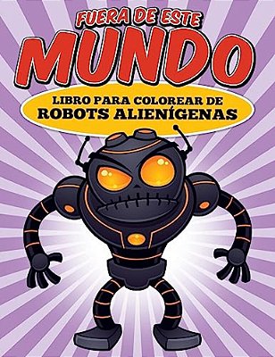 Fuera De Este Mundo: Libro Para Colorear De Robots Alienígenas-..