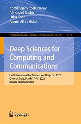 Deep Sciences For Computing And Communications: First International Conference, Icondeepcom 2022, Chennai, India, March 17-18, 2022, Revised Selected-..