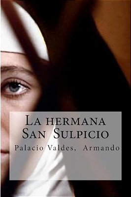 La Hermana San Sulpicio: La Hermana San Sulpicio Palacio Valdes, Armando-..