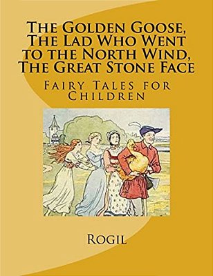 The Golden Goose, The Lad Who Went To The North Wind, The Great Stone Face: Fairy Tales For Children-..