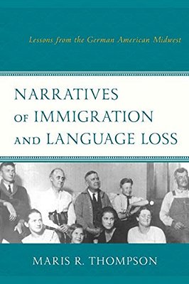Narratives Of Immigration And Language Loss: Lessons From The German American Midwest-..