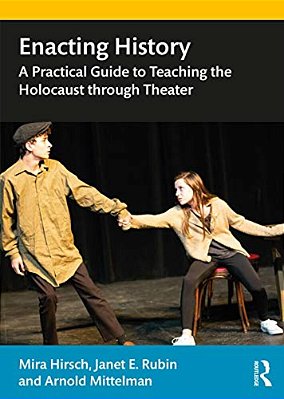 Enacting History: A Practical Guide To Teaching The Holocaust Through Theater-..