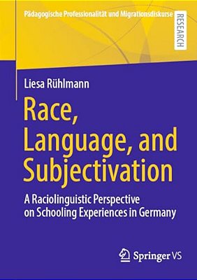 Race, Language, And Subjectivation: A Raciolinguistic Perspective On Schooling Experiences In Germany-..
