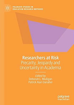 Researchers At Risk: Precarity, Jeopardy And Uncertainty In Academia-..