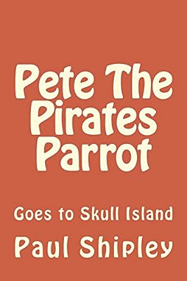 Pete The Pirates Parrot: Goes To Skull Island-..