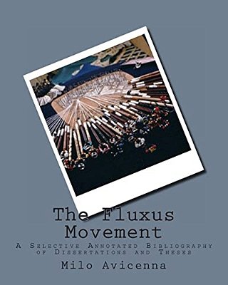 The Fluxus Movement: A Selective Annotated Bibliography Of Dissertations And Theses-..