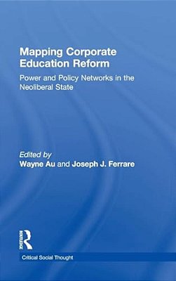 Mapping Corporate Education Reform: Power And Policy Networks In The Neoliberal State-..
