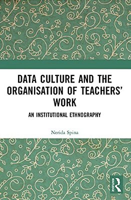 Data Culture And The Organisation Of Teachers' Work: An Institutional Ethnography-..