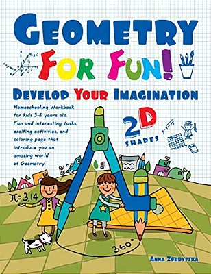 Geometry For Fun!: Develop Your Imagination - 2D Shapes - Homeschooling Workbook For Kids 5-8 Years Old. Fun And Interesting Tasks, Excit-..