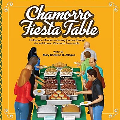 Chamorro Fiesta Table: One Islander's Amusing Journey Through The Well-Known Party Table. -..
