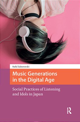 Music Generations In The Digital Age: Social Practices Of Listening And Idols In Japan-..