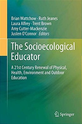 The Socioecological Educator: A 21St Century Renewal Of Physical, Health, Environment And Outdoor Education-..