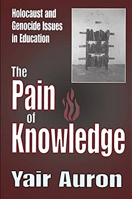 The Pain Of Knowledge: Holocaust And Genocide Issues In Education-..