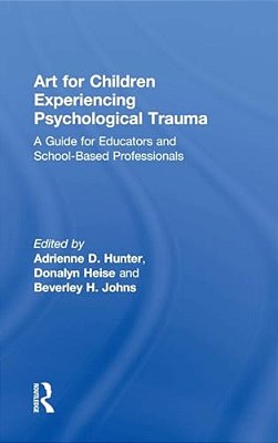 Art For Children Experiencing Psychological Trauma: A Guide For Art Educators And School-Based Professionals-..
