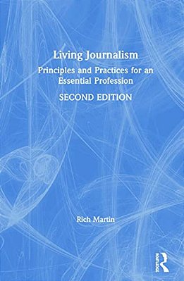 Living Journalism: Principles And Practices For An Essential Profession-..