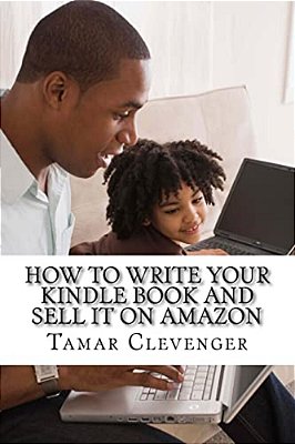 How To Write Your Kindle Book And Sell It On Amazon: Get Your Ideas Published And Make Money Doing It!-..