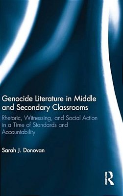 Genocide Literature In Middle And Secondary Classrooms: Rhetoric, Witnessing, And Social Action In A Time Of Standards And Accountability-..