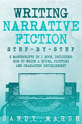 Writing Narrative Fiction: Step-By-step - 3 Manuscripts In 1 Book - Essential Narrative Writing, Fiction Writing And Narrative Fiction Tricks Any-..