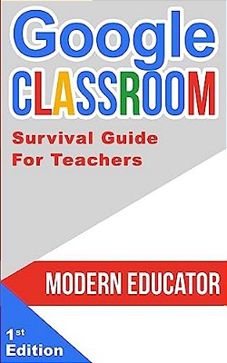Google Classroom: 202 Survival Guide For Teachers-..