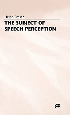 The Subject Of Speech Perception: An Analysis Of The Philosophical Foundations Of The Information-Processing Model-..