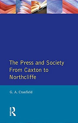 The Press And Society: From Caxton To Northcliffe-..