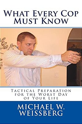 What Every Cop Must Know: Tactical Preparation For The Worst Day Of Your Life-..