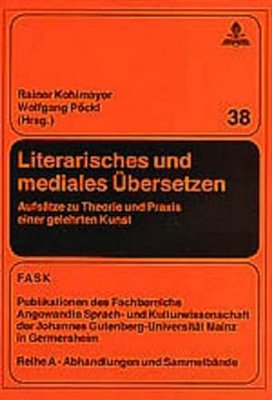 Literarisches Und Mediales Uebersetzen: Aufsaetze Zu Theorie Und Praxis Einer Gelehrten Kunst Literarisches Und Mediales Ubersetzen-..
