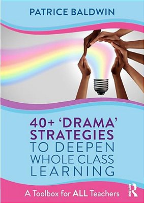40+ 'Drama' Strategies To Deepen Whole Class Learning: A Toolbox For All Teachers-..