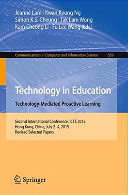 Technology In Education. Technology-Mediated Proactive Learning: Second International Conference, Icte 2015, Hong Kong, China, July 2-4, 2015, Revised-..