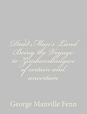 Dead Man's Land Being The Voyage To Zimbambangwe Of Certain And Uncertain-..