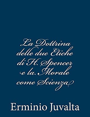 La Dottrina Delle Due Etiche Di H. Spencer E La Morale Come Scienza-..