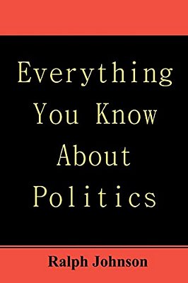 Everything You Know About Politics-..