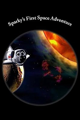 Sparky's First Space Adventure: Space Is A Fun, Scary Space-..