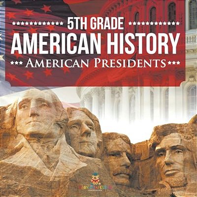 5Th Grade American History: American Presidents-..