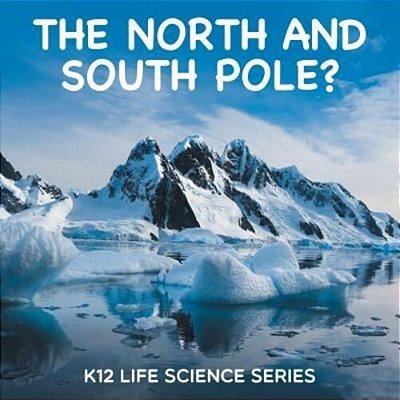 The North And South Pole?: K12 Life Science Series-..