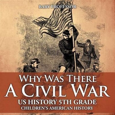 Why Was There A Civil War? US History 5Th Grade Children's American History-..