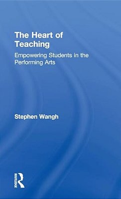 The Heart Of Teaching: Empowering Students In The Performing Arts-..