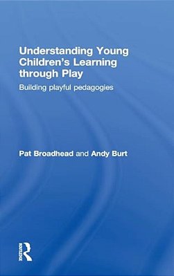 Understanding Young Children's Learning Through Play: Building Playful Pedagogies-..