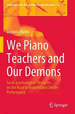 We Piano Teachers And Our Demons: Socio-Psychological Obstacles On The Road To Inspired And Secure Performance-..