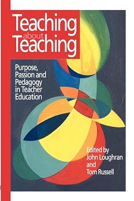 Teaching About Teaching: Purpose, Passion And Pedagogy In Teacher Education-..