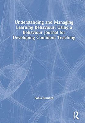 Understanding And Managing Learning Behaviour: Using A Behaviour Journal For Developing Confident Teaching-..
