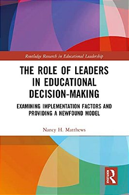 The Role Of Leaders In Educational Decision-Making: Examining Implementation Factors And Providing A Newfound Model-..