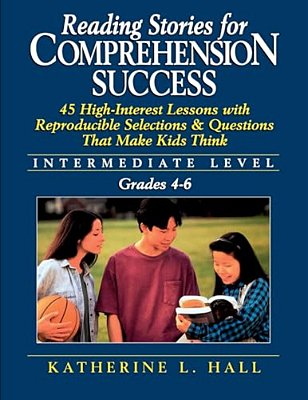 Reading Stories For Comprehension Success: Intermediate Level; Grades 4-6: 45 High-Interest Lessons With Reproducible Selections & Questions That Make-..