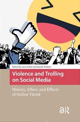 Violence And Trolling On Social Media: History, Affect, And Effects Of Online Vitriol-..