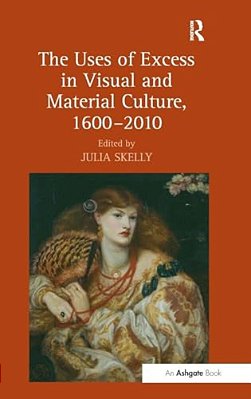 The Uses Of Excess In Visual And Material Culture, 1600-2010-..